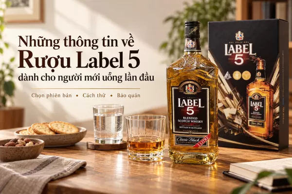 Những thông tin về Rượu Label 5 dành cho người mới uống lần đầu